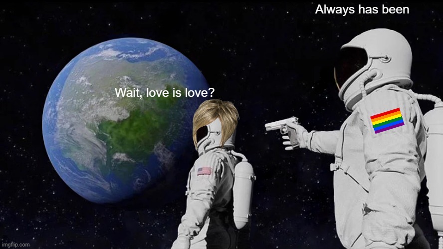 *points confetti gun* A L W A Y S H A S B E E N | Always has been; Wait, love is love? | image tagged in memes,always has been | made w/ Imgflip meme maker