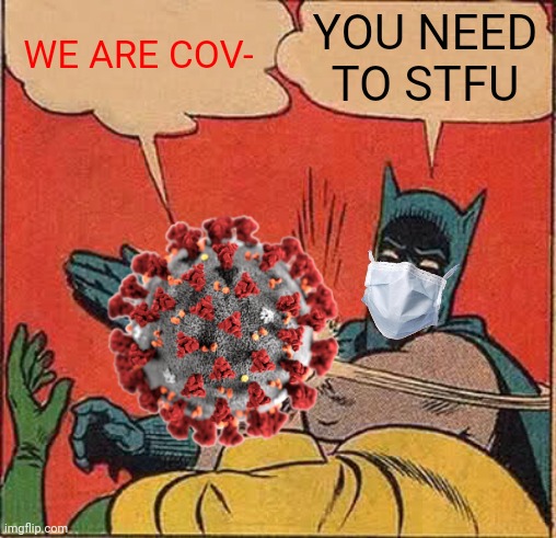 lelz | WE ARE COV-; YOU NEED TO STFU | image tagged in memes,batman slapping robin,coronavirus,covid-19,covid,sars | made w/ Imgflip meme maker