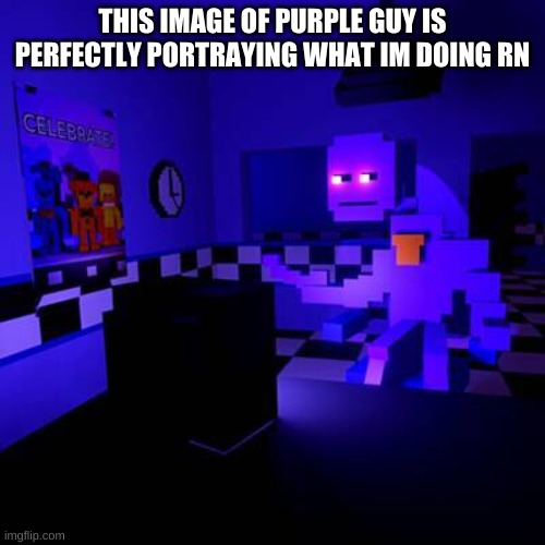 the man behind the monitor | THIS IMAGE OF PURPLE GUY IS PERFECTLY PORTRAYING WHAT IM DOING RN | image tagged in memes,funny,purple guy,fnaf,the man behind the slaughter,tired | made w/ Imgflip meme maker