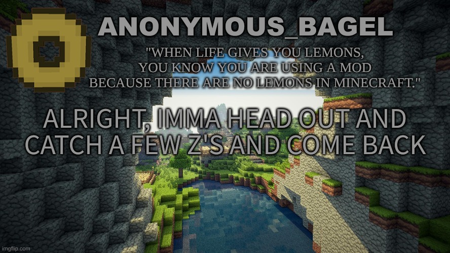 will be back at 6 or 7 | ALRIGHT, IMMA HEAD OUT AND CATCH A FEW Z'S AND COME BACK | image tagged in announcement thingy minecraft | made w/ Imgflip meme maker