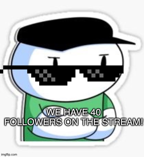 40 FOLLOWERS! | WE HAVE 40 FOLLOWERS ON THE STREAM! | image tagged in sooubway james odd1sout,theodd1sout,memes,james,followers,stream | made w/ Imgflip meme maker