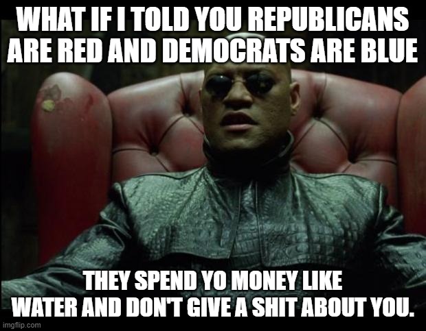 They both poison factories. | WHAT IF I TOLD YOU REPUBLICANS ARE RED AND DEMOCRATS ARE BLUE; THEY SPEND YO MONEY LIKE WATER AND DON'T GIVE A SHIT ABOUT YOU. | image tagged in what if i told you | made w/ Imgflip meme maker
