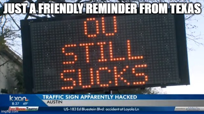 Yep they suck |  JUST A FRIENDLY REMINDER FROM TEXAS | image tagged in oklahoma | made w/ Imgflip meme maker