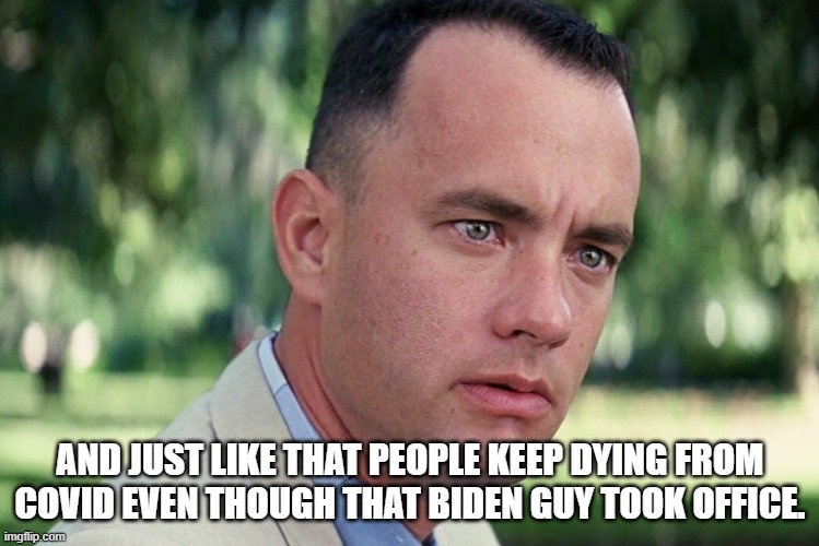 And Just Like That Meme | AND JUST LIKE THAT PEOPLE KEEP DYING FROM COVID EVEN THOUGH THAT BIDEN GUY TOOK OFFICE. | image tagged in memes,and just like that | made w/ Imgflip meme maker