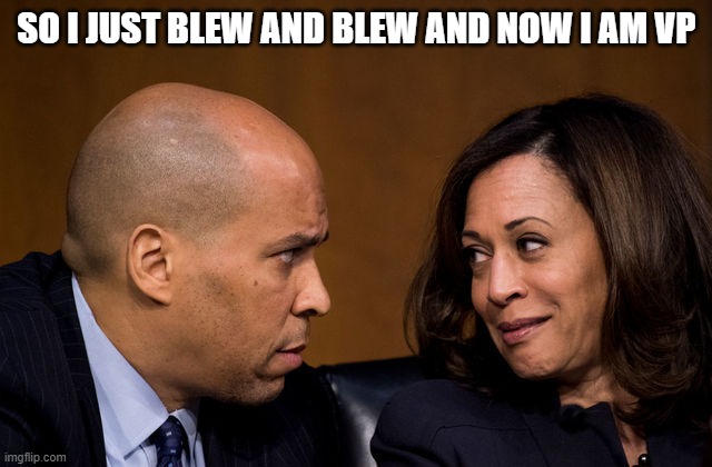 Corey Booker and Kamala Harris | SO I JUST BLEW AND BLEW AND NOW I AM VP | image tagged in corey booker and kamala harris | made w/ Imgflip meme maker