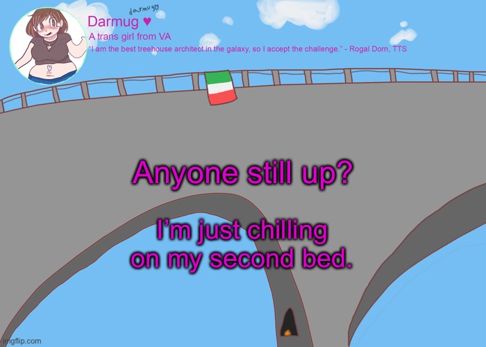 darmug's announcement template | Anyone still up? I’m just chilling on my second bed. | image tagged in darmug's announcement template | made w/ Imgflip meme maker