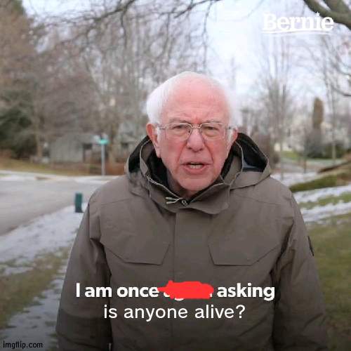 lol u all ded | is anyone alive? | image tagged in memes | made w/ Imgflip meme maker