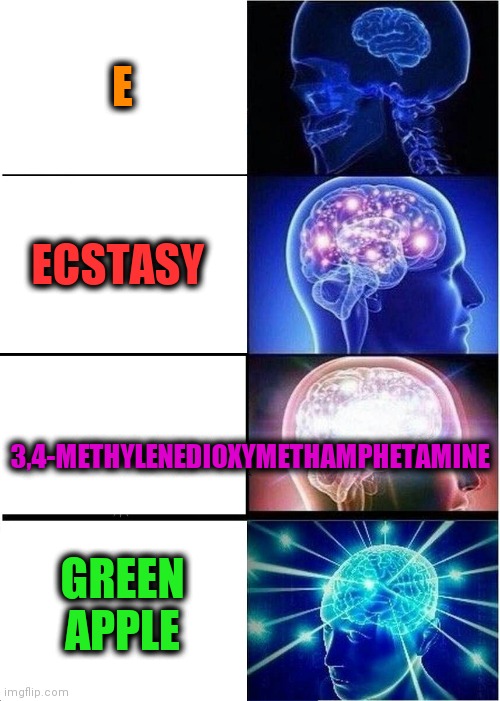 -Privately said. |  E; ECSTASY; 3,4-METHYL​ENEDIOXY​METHAMPHETAMINE; GREEN APPLE | image tagged in memes,expanding brain,my chemical romance,hard pills to swallow,i love you,drugs are bad | made w/ Imgflip meme maker