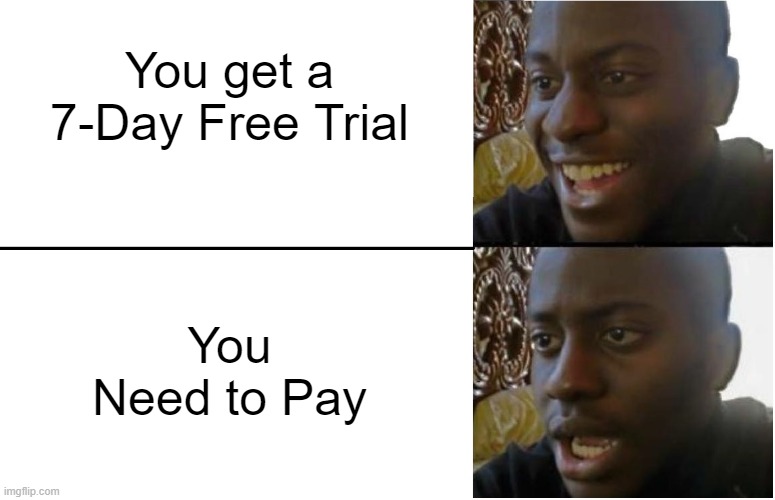 Free Trials be like | You get a 7-Day Free Trial; You Need to Pay | image tagged in disappointed black guy,meme,free trial,bruv | made w/ Imgflip meme maker