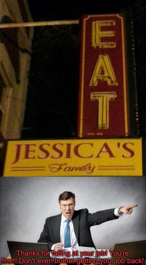 Eat Jessica's family?! | image tagged in thanks for failing at your job,memes,funny,you had one job | made w/ Imgflip meme maker