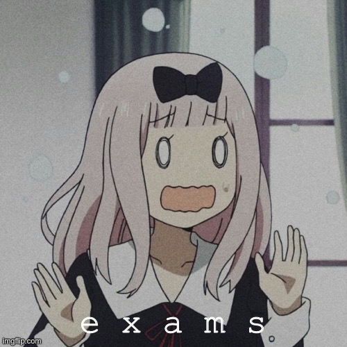 chika | e x a m s | image tagged in chika | made w/ Imgflip meme maker