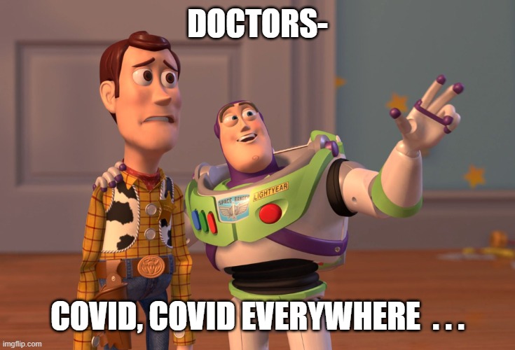 So true... | DOCTORS-; COVID, COVID EVERYWHERE  . . . | image tagged in memes,x x everywhere,coronavirus,quarantine,covid-19 | made w/ Imgflip meme maker