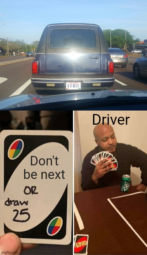 Look at that plate! | Driver; Don't be next | image tagged in memes,uno draw 25 cards,funny,license plate,task failed successfully,dark humor | made w/ Imgflip meme maker