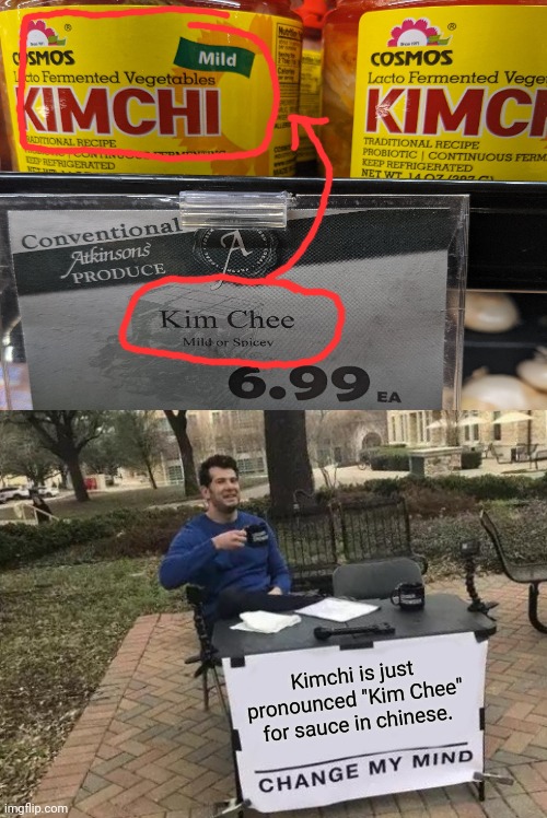 Funny Way to put a tag in the store. | Kimchi is just pronounced "Kim Chee" for sauce in chinese. | image tagged in memes,change my mind,you had one job,funny,spice,kimchi | made w/ Imgflip meme maker