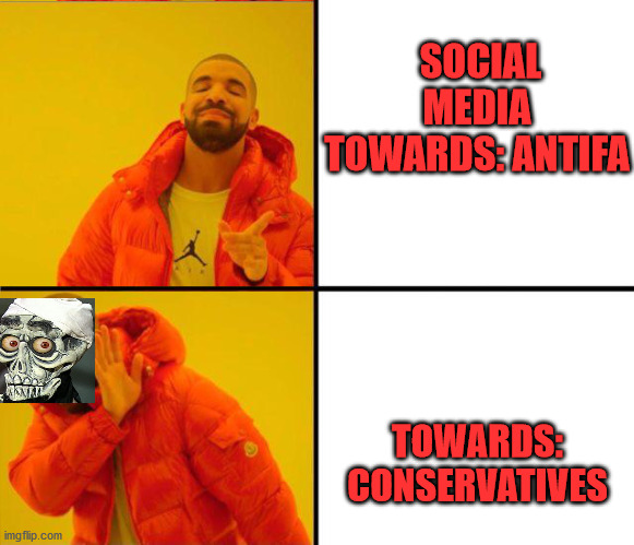 Silence! | SOCIAL MEDIA TOWARDS: ANTIFA; TOWARDS: CONSERVATIVES | image tagged in drake yes no reverse,achmed the dead terrorist | made w/ Imgflip meme maker