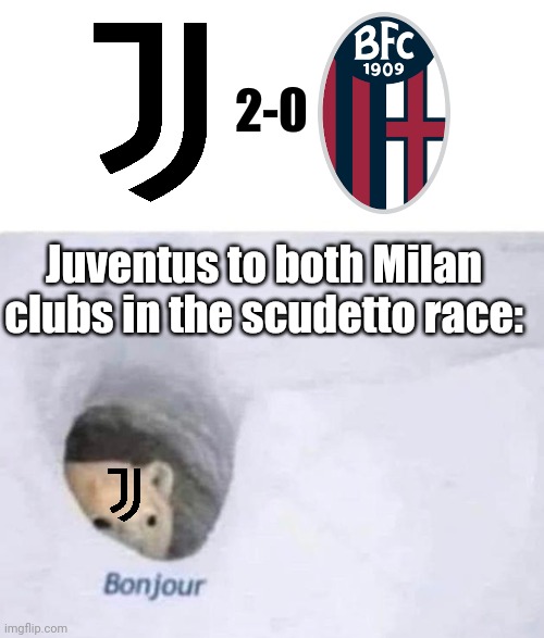 Juventus 2-0 Bologna | 2-0; Juventus to both Milan clubs in the scudetto race: | image tagged in bonjour,memes,calcio,serie a,juventus,funny | made w/ Imgflip meme maker