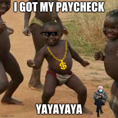 Third World Success Kid | I GOT MY PAYCHECK; YAYAYAYA | image tagged in memes,third world success kid | made w/ Imgflip meme maker