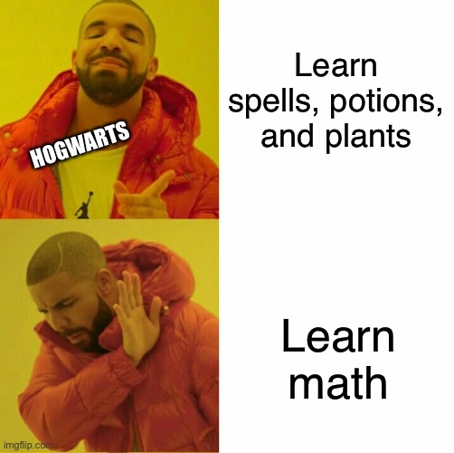 Heck they don’t even learn English either! |  Learn spells, potions, and plants; HOGWARTS; Learn math | image tagged in funny,memes,hogwarts,harry potter | made w/ Imgflip meme maker