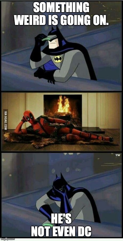 Batman and Deadpool | SOMETHING WEIRD IS GOING ON. HE'S NOT EVEN DC | image tagged in batman and deadpool | made w/ Imgflip meme maker