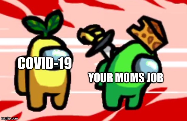 Among Us Stab | YOUR MOMS JOB; COVID-19 | image tagged in among us stab | made w/ Imgflip meme maker