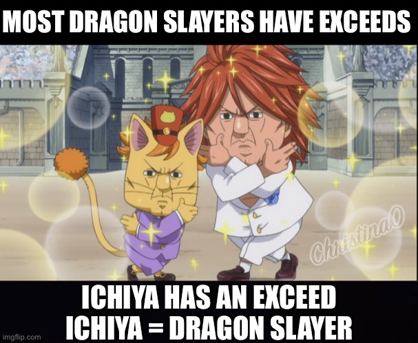 Ichiya the Dragon Slayer - Fairy Tail Meme | MOST DRAGON SLAYERS HAVE EXCEEDS; ICHIYA HAS AN EXCEED
ICHIYA = DRAGON SLAYER | image tagged in fairy tail,fairy tail meme,ichiya,nichiya,exceeds,dragon slayers | made w/ Imgflip meme maker