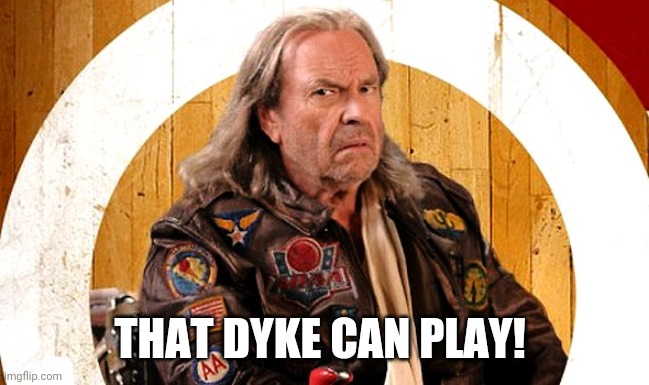 Dodge Ball Patches O'Houlihan | THAT DYKE CAN PLAY! | image tagged in dodge ball patches o'houlihan | made w/ Imgflip meme maker