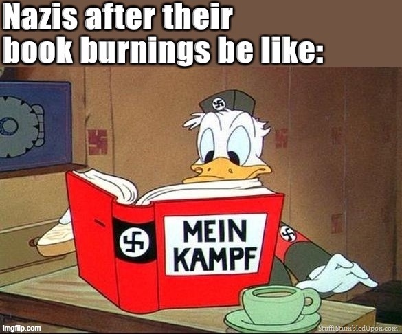 Do Nazis hate reading books? #NotAllBooks! | image tagged in nazis after their book burnings be like,nazis,neo-nazis | made w/ Imgflip meme maker