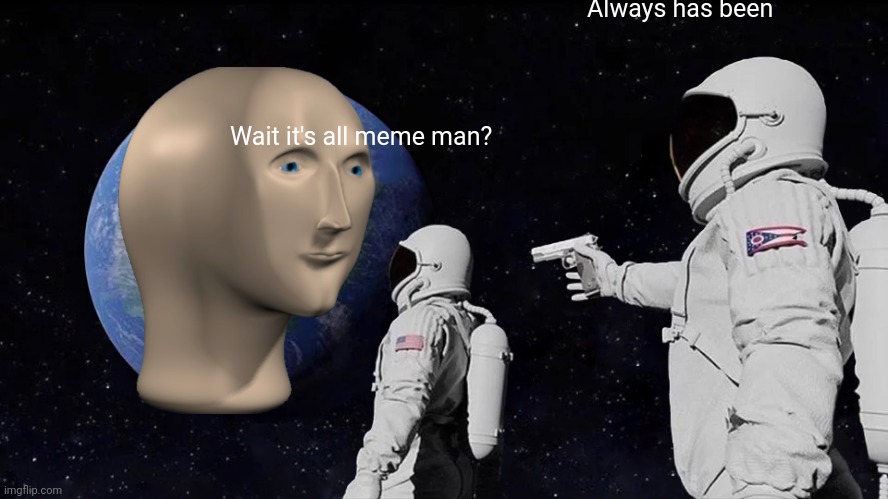 Always Has Been Meme | Always has been; Wait it's all meme man? | image tagged in memes,always has been | made w/ Imgflip meme maker