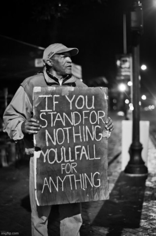 Stand for something. | image tagged in if you stand for nothing you'll fall for anything,wisdom,words of wisdom,positive,positivity,positive thinking | made w/ Imgflip meme maker