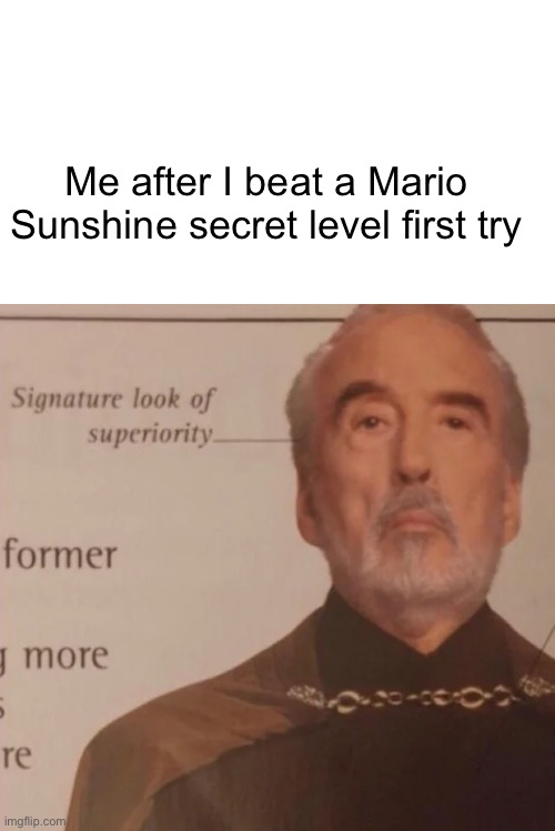 Impossible | Me after I beat a Mario Sunshine secret level first try | image tagged in signature look of superiority,super mario | made w/ Imgflip meme maker