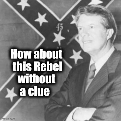 Jimmy Carter | How about
    this Rebel without
       a clue | image tagged in jimmy carter | made w/ Imgflip meme maker