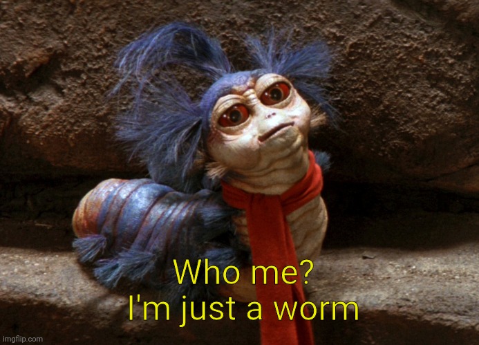 Labyrinth Worm | Who me? I'm just a worm | image tagged in labyrinth worm | made w/ Imgflip meme maker