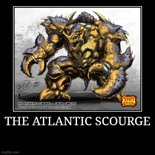 The Atlantic Scourge | image tagged in demotivationals,colossal kaiju combat | made w/ Imgflip demotivational maker