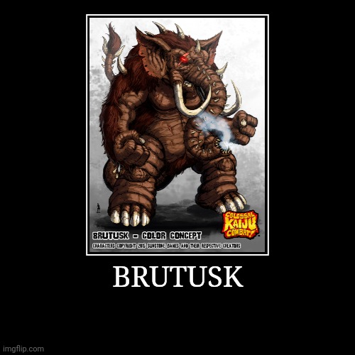 Brutusk | image tagged in demotivationals,colossal kaiju combat | made w/ Imgflip demotivational maker