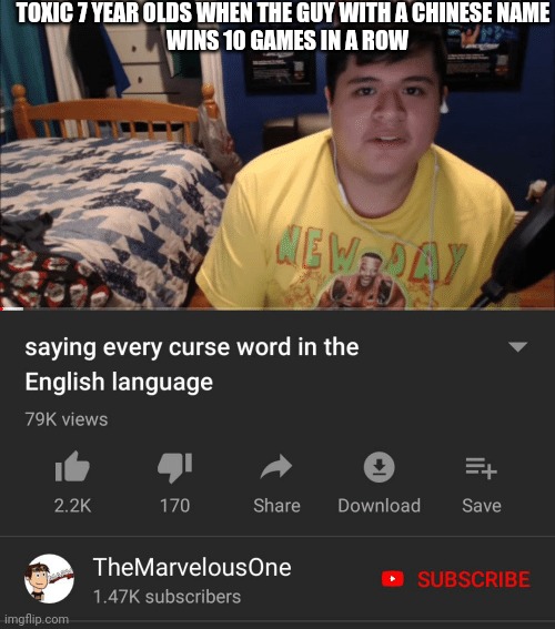 Saying every curse word in the English Language | TOXIC 7 YEAR OLDS WHEN THE GUY WITH A CHINESE NAME
  WINS 10 GAMES IN A ROW | image tagged in saying every curse word in the english language | made w/ Imgflip meme maker