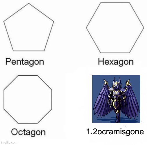 I am an Og | 1.2ocramisgone | image tagged in memes,pentagon hexagon octagon | made w/ Imgflip meme maker