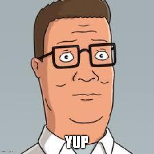 Hank Hill | YUP | image tagged in hank hill | made w/ Imgflip meme maker