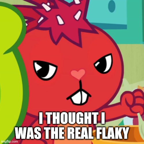 Pissed-off Flaky (HTF) | I THOUGHT I WAS THE REAL FLAKY | image tagged in pissed-off flaky htf | made w/ Imgflip meme maker