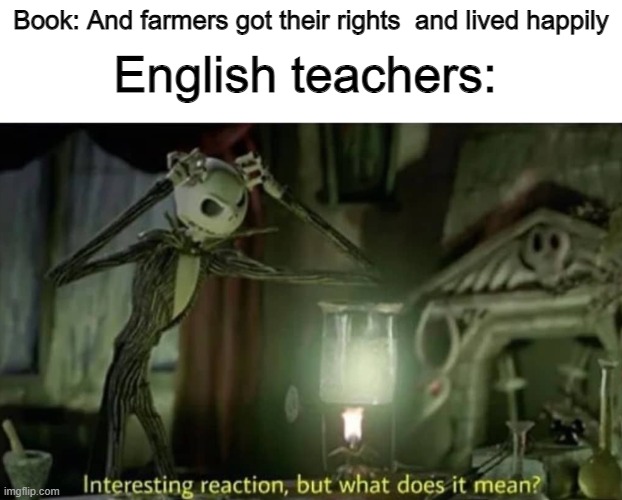 Interesting reaction but what does it mean | English teachers:; Book: And farmers got their rights  and lived happily | image tagged in interesting reaction but what does it mean | made w/ Imgflip meme maker