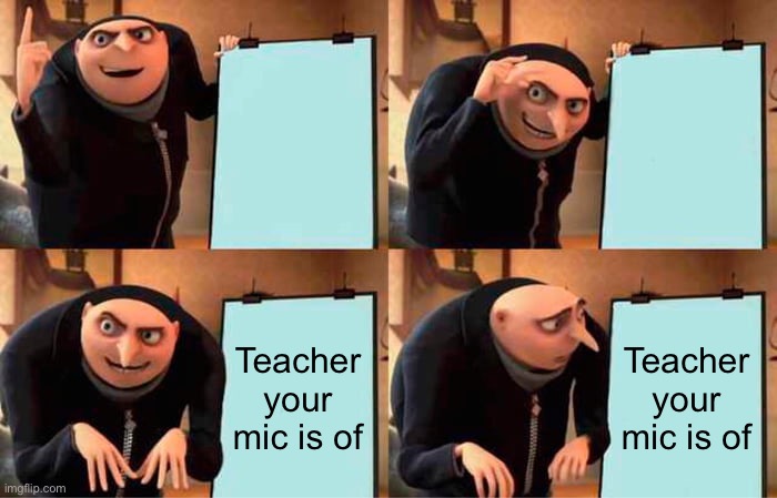 Oof | Teacher your mic is of; Teacher your mic is of | image tagged in memes,gru's plan | made w/ Imgflip meme maker