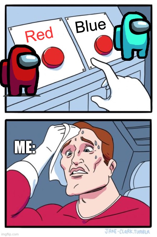 Two Buttons | Blue; Red; ME: | image tagged in memes,two buttons | made w/ Imgflip meme maker