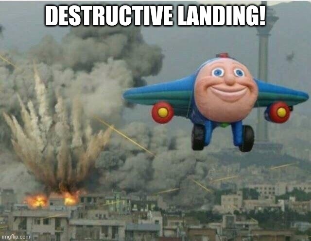 Jay jay the plane | DESTRUCTIVE LANDING! | image tagged in jay jay the plane | made w/ Imgflip meme maker