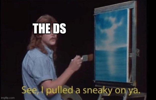 I pulled a sneaky | THE DS | image tagged in i pulled a sneaky | made w/ Imgflip meme maker