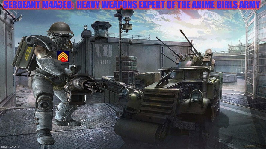 M4A3E8's avatar template | SERGEANT M4A3E8:  HEAVY WEAPONS EXPERT OF THE ANIME GIRLS ARMY | image tagged in anime girls army,avatar,template,minigun,mech | made w/ Imgflip meme maker