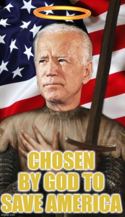 CHOSEN BY GOD TO SAVE AMERICA | CHOSEN BY GOD TO SAVE AMERICA | image tagged in chosen by god,america,joe,biden,saint,president | made w/ Imgflip meme maker