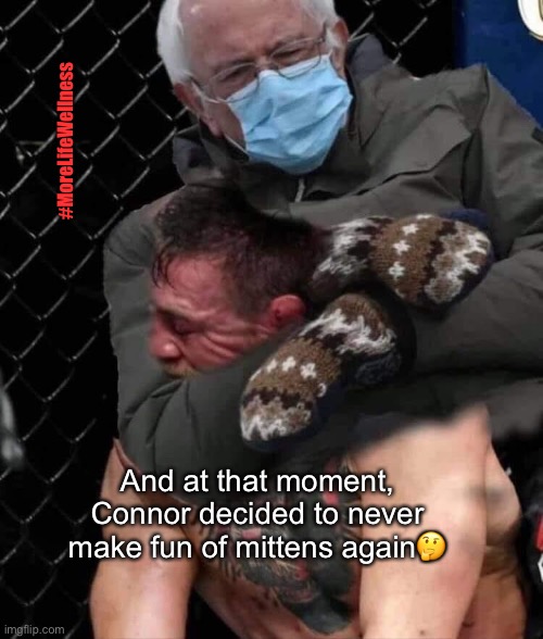 Connor in deep thought | #MoreLifeWellness; And at that moment, Connor decided to never make fun of mittens again🤔 | image tagged in mma,bernie,connor,mittens | made w/ Imgflip meme maker