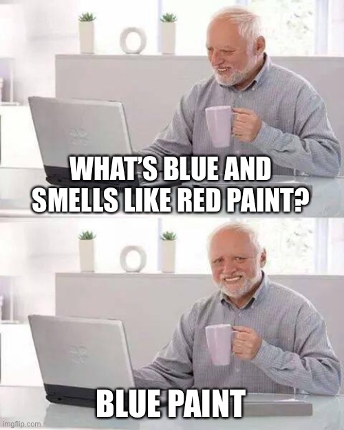 Hide the Pain Harold | WHAT’S BLUE AND SMELLS LIKE RED PAINT? BLUE PAINT | image tagged in memes,hide the pain harold | made w/ Imgflip meme maker