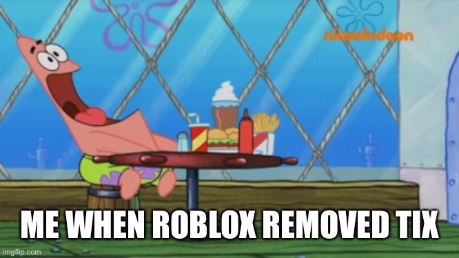 Patrick Star | ME WHEN ROBLOX REMOVED TIX | image tagged in patrick star | made w/ Imgflip meme maker