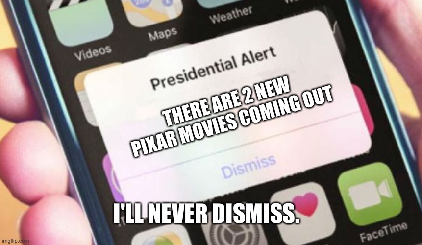 Presidential Alert | THERE ARE 2 NEW PIXAR MOVIES COMING OUT; I'LL NEVER DISMISS. | image tagged in memes,presidential alert,pixar,stay up,to,date | made w/ Imgflip meme maker