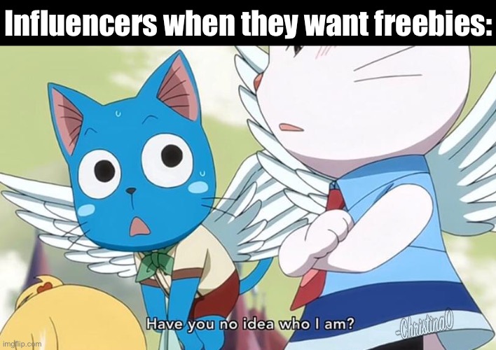 Influencers - Fairy Tail meme | Influencers when they want freebies: | image tagged in influencers,instagram,social media,fairy tail meme,carla fairy tail,anime meme | made w/ Imgflip meme maker
